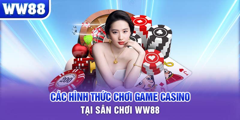 Các hình thức chơi game Casino tại sân chơi WW88