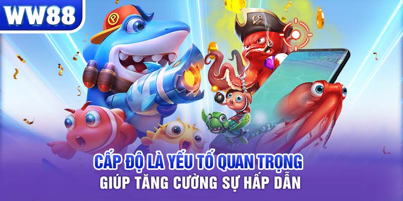 Cấp độ là yếu tố quan trọng giúp tăng cường sự hấp dẫn