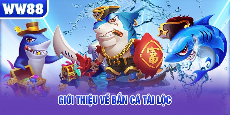 Giới thiệu về bắn cá Tài Lộc