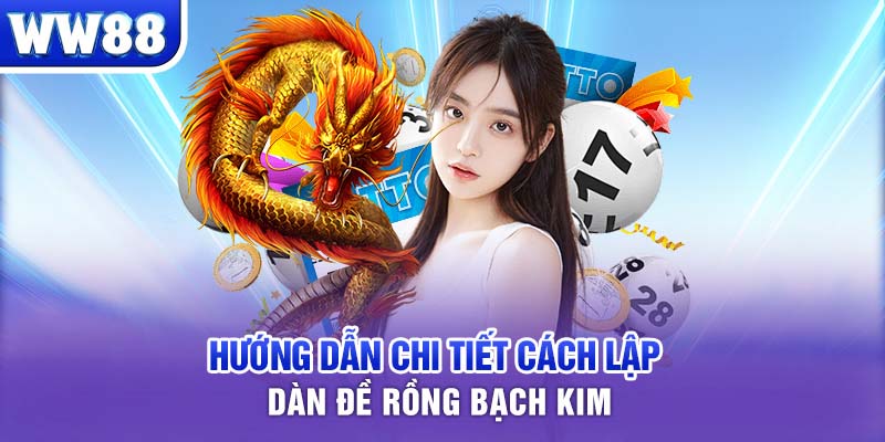 Hướng dẫn chi tiết cách lập dàn đề rồng bạch kim