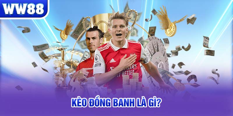 Kèo đồng banh là gì?