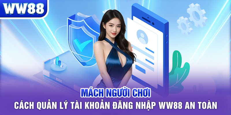 Mách người chơi cách quản lý tài khoản đăng nhập WW88 an toàn