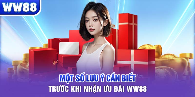 Một số lưu ý cần biết trước khi nhận ưu đãi WW88