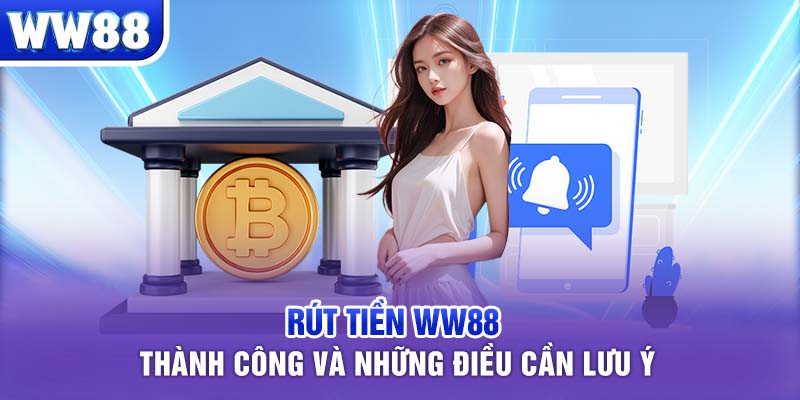 Rút tiền WW88 thành công và những điều cần lưu ý