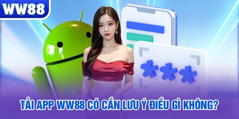 Tải app WW88 có cần lưu ý điều gì không?