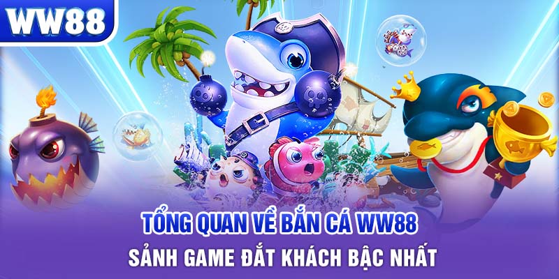 Tổng quan về bắn cá WW88 - Sảnh game đắt khách bậc nhất